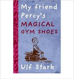 My Friend Percy's Magical Gym Shoes by Ulf Stark