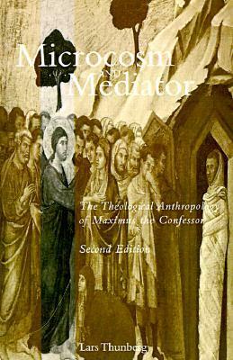 Microcosm and Mediator: The Theological Anthropology of Maximus the Confessor by A.M. Allchin, Lars Thunberg