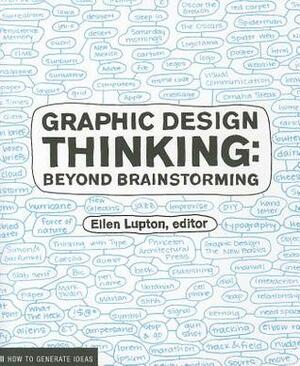 Graphic Design Thinking: Beyond Brainstorming (renowned designer Ellen Lupton provides new techniques for creative thinking about design process with examples and case studies) by Ellen Lupton, Jennifer Cole Phillips