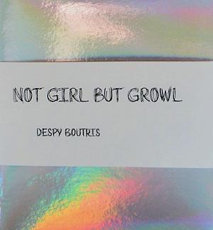 Not Girl But Growl by Despy Boutris