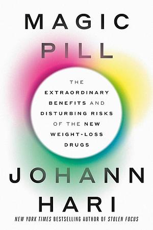 Magic Pill: The Extraordinary Benefits and Disturbing Risks of the New Weight-Loss Drugs by Johann Hari