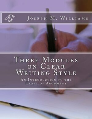 Three Modules on Clear Writing Style: An Introduction to the Craft of Argument by Joseph M. Williams