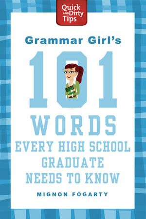 Grammar Girl's 101 Words Every High School Graduate Needs to Know by Mignon Fogarty