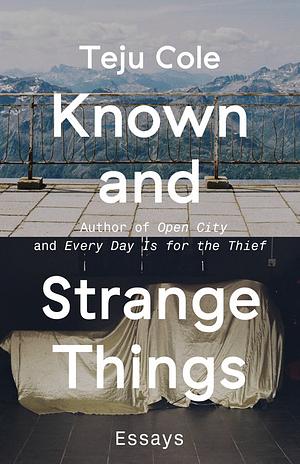 Known and Strange Things by Teju Cole