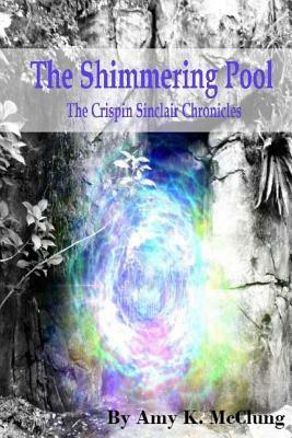 The Shimmering Pool: The Crispin Sinclair Chronicles by Amy K. McClung