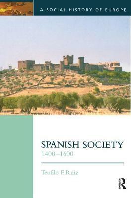 Spanish Society, 1400-1600 by Teofilo F. Ruiz