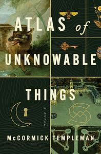 Atlas of Unknowable Things: A Novel by McCormick Templeman