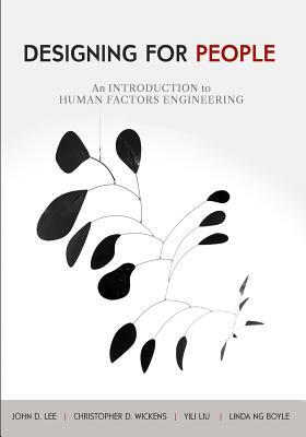 Designing for People: An Introduction to Human Factors Engineering by Yili Liu, Linda Ng Boyle, Christopher D. Wickens