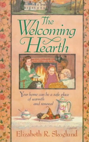 The Welcoming Hearth: Your Home Can Be a Safe Place of Warmth and Renewal by Elizabeth R. Skoglund