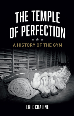 The Temple of Perfection: A History of the Gym by Eric Chaline