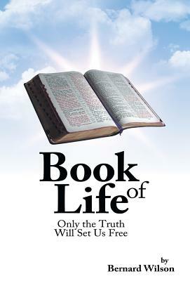 Book of Life: Only the Truth Will Set Us Free by Bernard Wilson