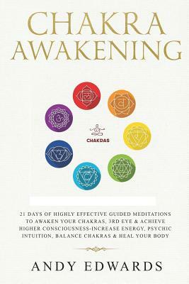 Chakra Awakening: 21 Days Of Highly Effective Guided Meditations To Awaken Your Chakras, 3rd Eye & Achieve Higher Consciousness-Increase by Andy Edwards