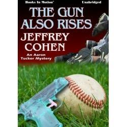 The Gun Also Rises: An Aaron Tucker Mystery by Jeffrey Cohen