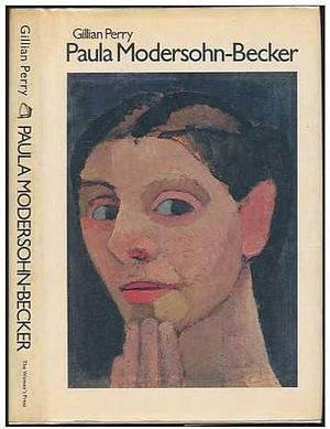 Paula Modersohn-Becker, Her Life and Work by Gillian Perry