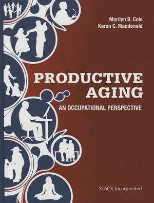 Productive Aging: An Occupational Perspective by Karen Crane MacDonald, Marilyn B. Cole