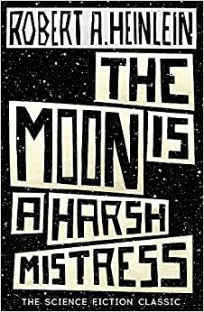 The Moon is a Harsh Mistress by Robert A. Heinlein