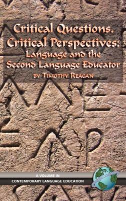 Critical Questions, Critical Perspectives: Language and the Second Language Educator (Hc) by Timothy G. Reagan