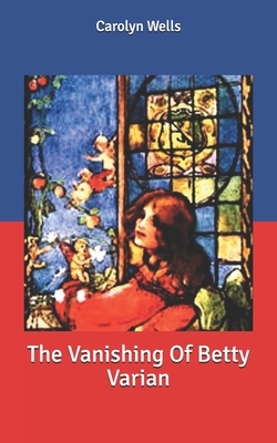 The Vanishing Of Betty Varian by Carolyn Wells