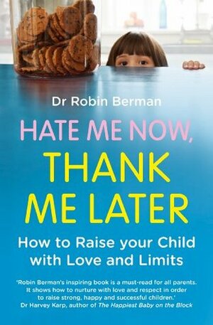 Hate Me Now, Thank Me Later: How to raise your kid with love and limits by Robin Berman