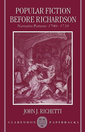 Popular Fiction Before Richardson: Narrative Patterns, 1700-1739 by John J. Richetti