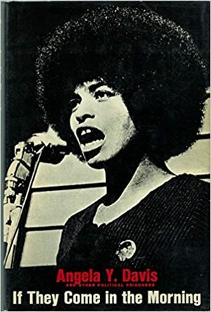 If They Come in the Morning: Voices of Resistance by Angela Y. Davis