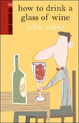 How to Drink a Glass of Wine by John Saker