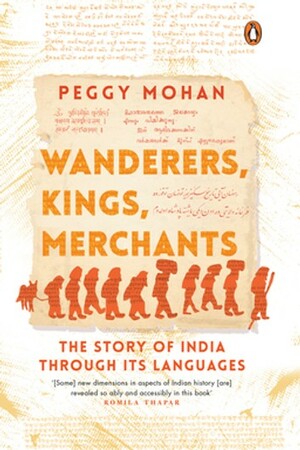 Wanderers, Kings, Merchants: The Story of India through Its Languages by Peggy Mohan