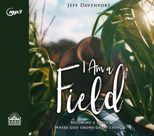 I Am a Field: Becoming a Place Where God Grows Great Things by Jeff Davenport