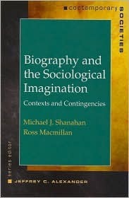 Biography and the Sociological Imagination: Contexts and Contingencies by Michael J. Shanahan