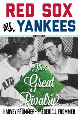 Red Sox vs. Yankees: The Great Rivalry by Harvey Frommer, Frederic J. Frommer