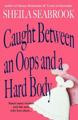 Caught Between an Oops and a Hard Body by Sheila Seabrook