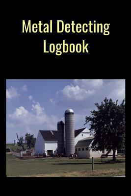 Metal Detecting Logbook: The PERFECT place to keep track of your finds/treasures. Pre-formatted, just waiting for you to go detecting! by T. &. K. Publishing