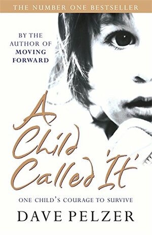 A Child Called 'It': One Child's Courage to Survive by Dave Pelzer