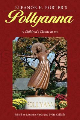 Eleanor H. Porter's Pollyanna: A Children's Classic at 100 by Roxanne Harde, Lydia Kokkola