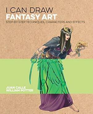I Can Draw Fantasy Art: Step by step techniques, characters and effects by Juan Calle, William Potter