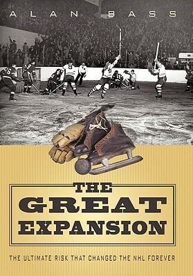 The Great Expansion: The Ultimate Risk that Changed the NHL Forever by Alan Bass