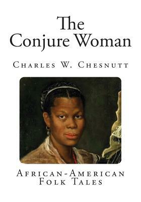 The Conjure Woman: African-American Folk Tales by Charles W. Chesnutt