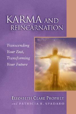 Karma and Reincarnation: Transcending Your Past, Transforming Your Future by Elizabeth Clare Prophet