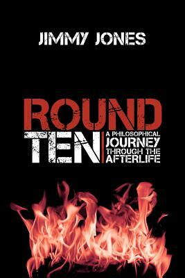 Round Ten: A Philosophical Journey Through the Afterlife by Jimmy Jones