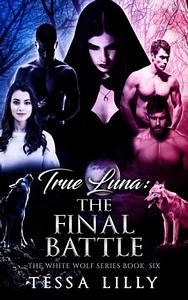 True Luna: The Final Battle by Tessa Lilly
