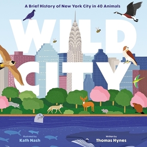 Wild City: A Brief History of New York City in 40 Animals by Thomas Hynes