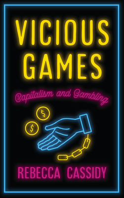 Vicious Games: Capitalism and Gambling by Rebecca Cassidy