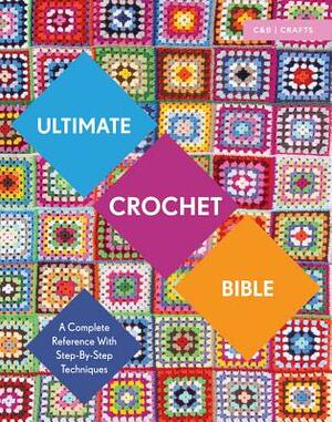 Ultimate Crochet Bible: A Complete Reference with Step-By-Step Techniques by Jane Crowfoot