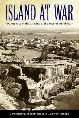 Island at War: Puerto Rico in the Crucible of the Second World War by 
