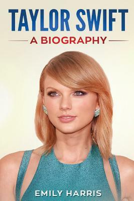 Taylor Swift: A Biography by Emily Harris