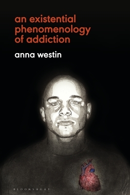 An Existential Phenomenology of Addiction by Anna Westin