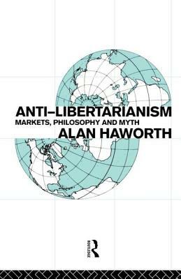 Anti-libertarianism: Markets, philosophy and myth by Alan Haworth