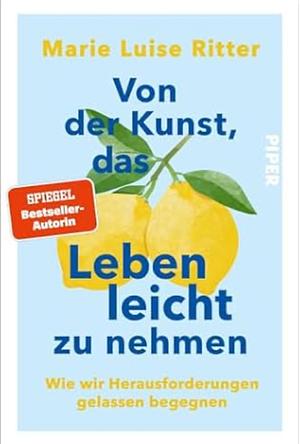 Von der Kunst, das Leben leicht zu nehmen: Wie wir Herausforderungen gelassen begegnen | 35 Stories über Gelassenheit und Leichtigkeit - Das neue Buch von @luiseliebt by Marie Luise Ritter