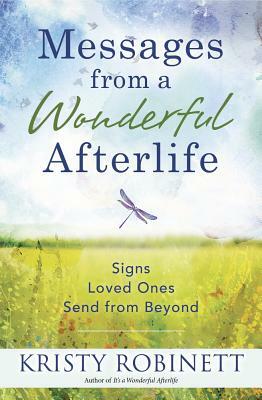 Messages from a Wonderful Afterlife: Signs Loved Ones Send from Beyond by Kristy Robinett