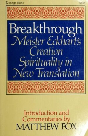 Breakthrough: Meister Eckhart's Creation Spirituality in New Translation by Meister Eckhart